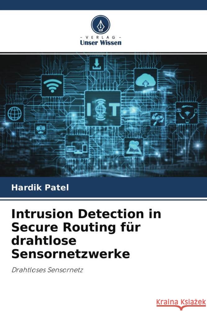 Intrusion Detection in Secure Routing für drahtlose Sensornetzwerke Patel, Hardik 9786204688237 Verlag Unser Wissen - książka