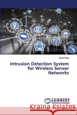 Intrusion Detection System for Wireless Sensor Networks Swati Patel 9786202530521 LAP Lambert Academic Publishing - książka