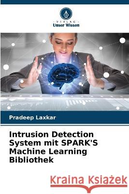 Intrusion Detection System mit SPARK\'S Machine Learning Bibliothek Pradeep Laxkar 9786205702802 Verlag Unser Wissen - książka
