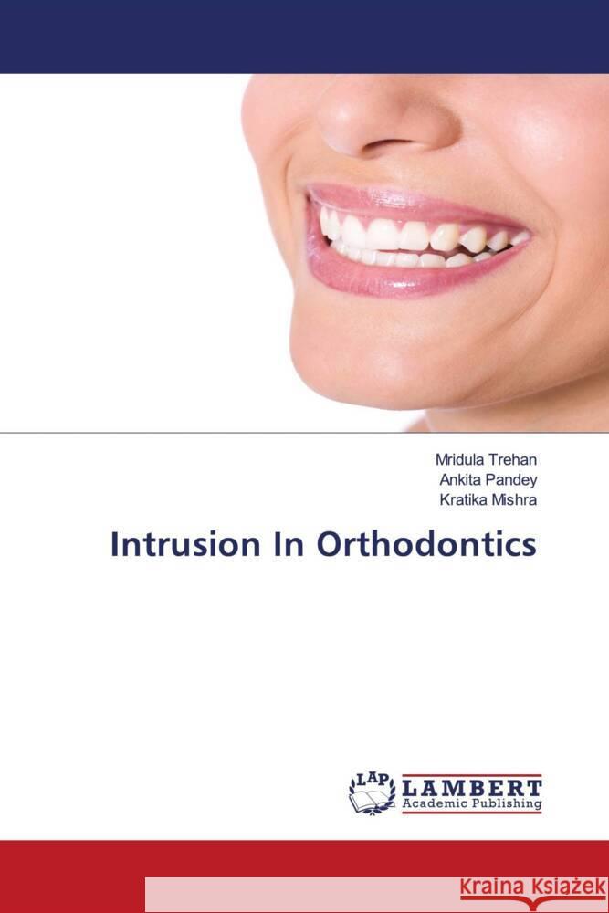 Intrusion In Orthodontics Trehan, Mridula, Pandey, Ankita, Mishra, Kratika 9786206785811 LAP Lambert Academic Publishing - książka
