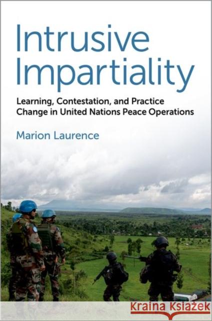 Intrusive Impartiality: Learning, Contestation, and Practice Change in United Nations Peace Operations Marion (Assistant Professor in the Department of Political Science, Assistant Professor in the Department of Political S 9780197747575 Oxford University Press Inc - książka