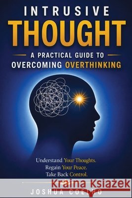 Intrusive Thoughts: A Practical Guide to Overcoming Overthinking Coelho, Joshua 9798184980492 Independently Published - książka