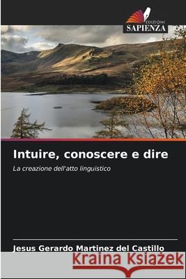 Intuire, conoscere e dire Martínez del Castillo, Jesús Gerardo 9786206813873 Edizioni Sapienza - książka