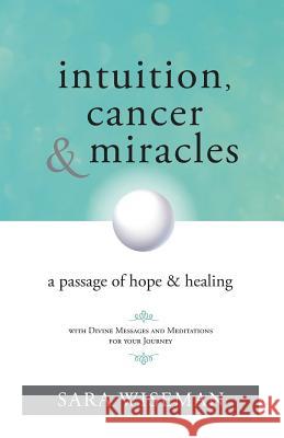 Intuition, Cancer & Miracles: A Passage of Hope & Healing Sara Wiseman 9781076422118 Independently Published - książka