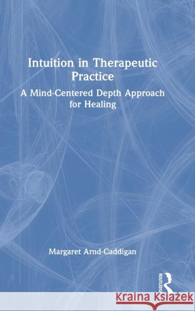 Intuition in Therapeutic Practice: A Mind-Centered Depth Approach for Healing Margaret Arnd-Caddigan 9780367548391 Routledge - książka