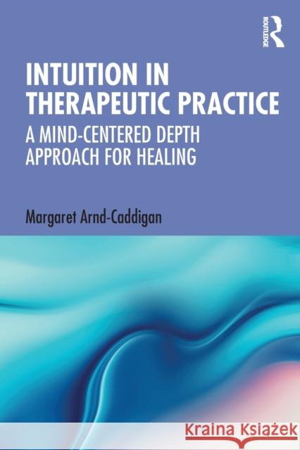 Intuition in Therapeutic Practice: A Mind-Centered Depth Approach for Healing Margaret Arnd-Caddigan 9780367548407 Routledge - książka