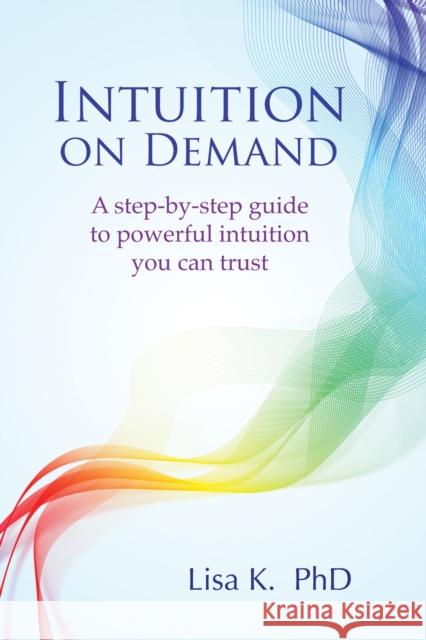 Intuition on Demand: A step-by-step guide to powerful intuition you can trust Lisa K. 9781844097197 Kaminn Media Ltd - książka