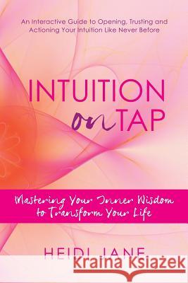 Intuition on Tap: Mastering to Use Your Inner Wisdom to Transform Your Life Jane, Heidi 9781452574318 Balboa Press - książka