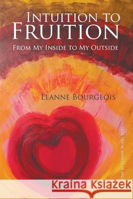 Intuition to Fruition: From My Inside to My Outside Leanne Bourgeois 9781948260534 Strategic Book Publishing - książka