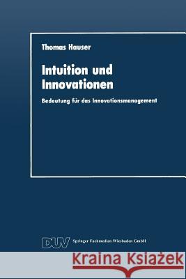 Intuition Und Innovationen: Bedeutung Für Das Innovationsmanagement Hauser, Thomas 9783824400577 Deutscher Universitatsverlag - książka