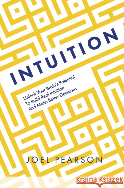 Intuition: Unlock Your Brain's Potential to Build Real Intuition and Make Better Decisions Joel Pearson 9781801293068 Headline Publishing Group - książka