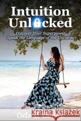 Intuition Unlocked: Discover Your Superpower Speak the Language of the Universe Cielo Canlas 9781922597311 Cielo Canlas - książka