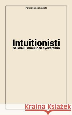 Intuitionisti: Seikkailu minuuden syövereihin Päivi Kannisto, Santeri Kannisto 9789528045380 Books on Demand - książka