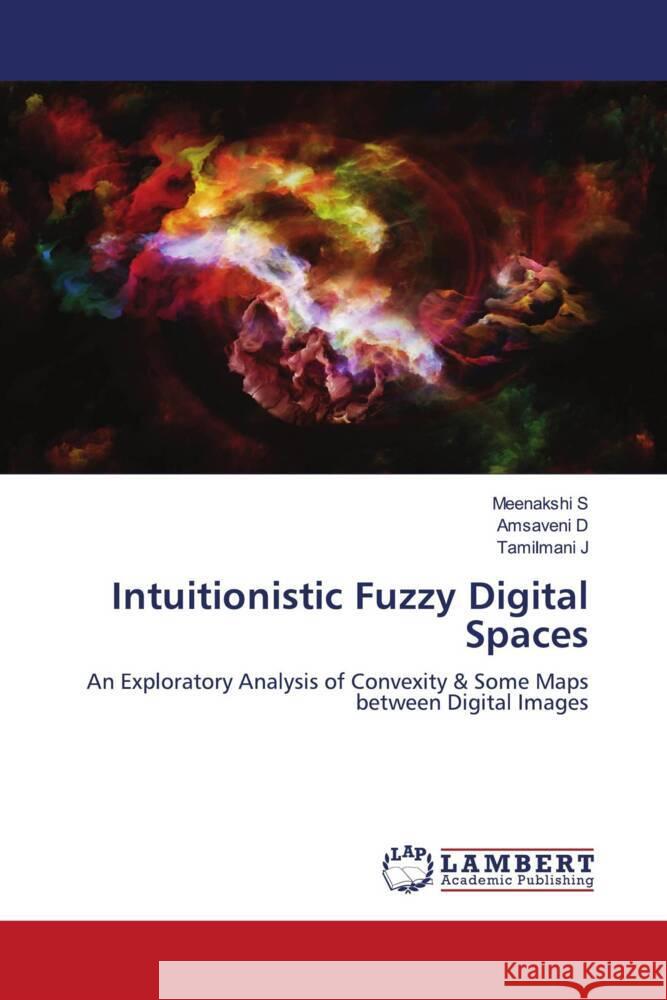 Intuitionistic Fuzzy Digital Spaces S, Meenakshi, D, Amsaveni, J, Tamilmani 9786208118297 LAP Lambert Academic Publishing - książka
