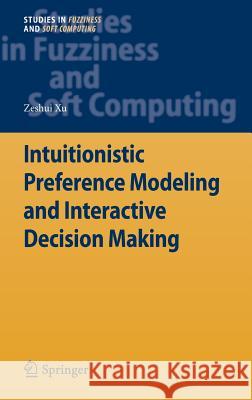 Intuitionistic Preference Modeling and Interactive Decision Making Zeshui Xu 9783642284021 Springer - książka