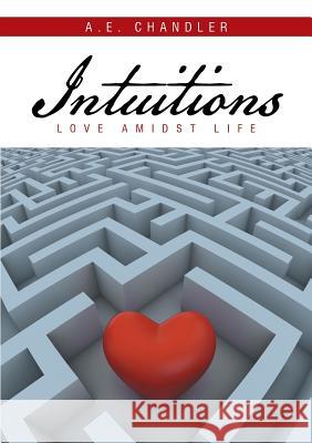 Intuitions: Love Amidst Life A E Chandler 9781483441016 Lulu Publishing Services - książka