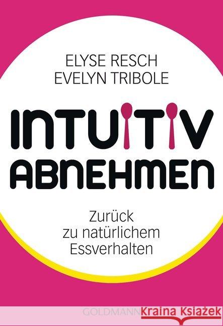 Intuitiv abnehmen : Zurück zu natürlichem Essverhalten Resch, Elyse; Tribole, Evelyn 9783442173860 Goldmann - książka