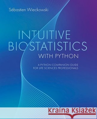 Intuitive Biostatistics with Python Sebastien (Principal Consultant, second scight, Principal Consultant, second scight, Biotech R&D and Data Strategy) Wiec 9780197845035 Oxford University Press Inc - książka