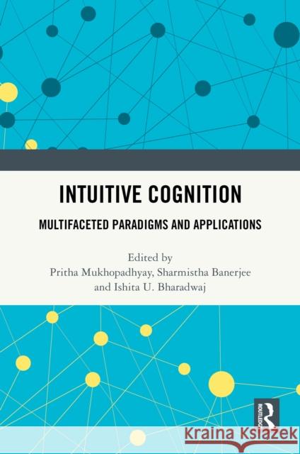 Intuitive Cognition: Multifaceted Paradigms and Applications Pritha Mukhopadhyay Sharmistha Banerjee Ishita U. Bharadwaj 9781032445199 Routledge India - książka