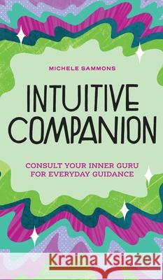 Intuitive Companion: Consult Your Inner Guru for Everyday Guidance Michele Sammons 9781736168646 Michele Sammons - książka