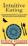 Intuitive Eating: A Workbook That Works With Tips to Increase Your Health (The Practical Guide to Develop Intuitive Eating) Florence Poirier 9781774857847 Chris David