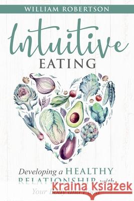 Intuitive Eating: Developing a Healthy Relationship with Your Body and Food Robertson, William 9781777262600 Elkholy - książka