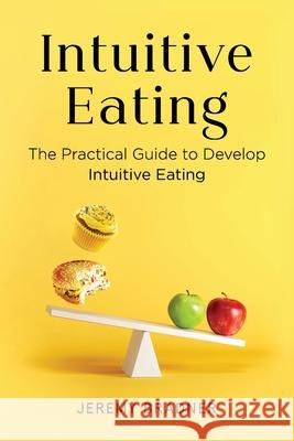 Intuitive Eating: The Practical Guide to Develop Intuitive Eating Jeremy Bradner 9781777262617 Elkholy - książka