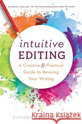 Intuitive Editing: A Creative and Practical Guide to Revising Your Writing Tiffany Yates Martin 9781950830022 E3 Press - książka