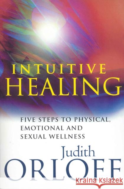 Intuitive Healing : Five steps to physical, emotional and sexual wellness Judith Orloff 9780712606059 EBURY PRESS - książka