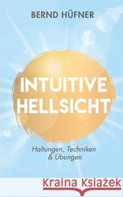 Intuitive Hellsicht: Haltungen, Techniken & Übungen Hüfner, Bernd 9783751976893 Books on Demand - książka