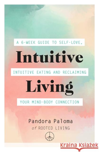 Intuitive Living: A 6-week guide to self-love, intuitive eating and reclaiming your mind-body connection Pandora Paloma 9781409184416 Orion Publishing Co - książka
