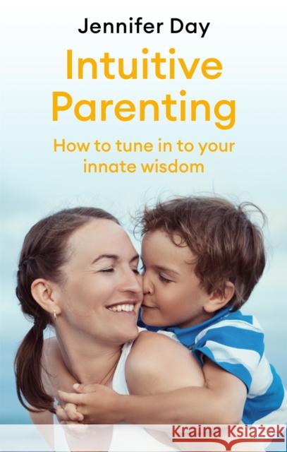 Intuitive Parenting: How to tune in to your innate wisdom Jennifer Day 9781472142184 Little, Brown Book Group - książka