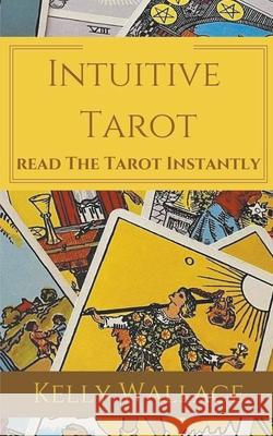 Intuitive Tarot - Learn The Tarot Instantly Kelly Wallace 9781393914914 Intuitive Living Publishing - książka