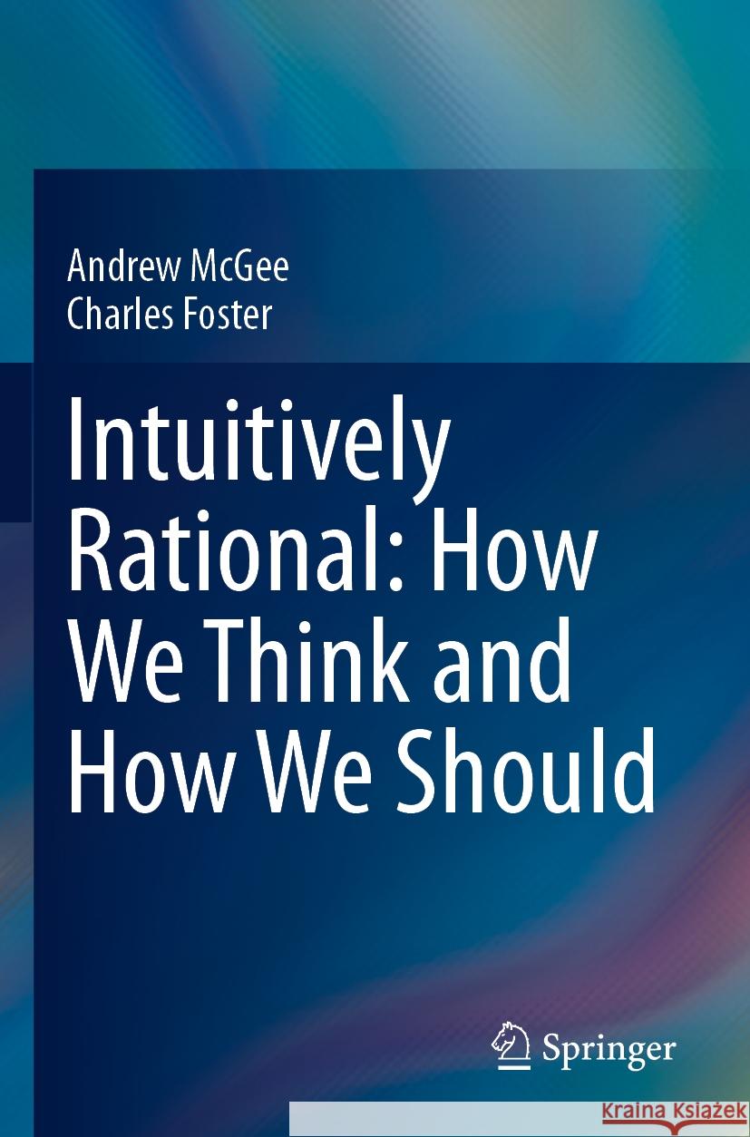 Intuitively Rational: How We Think and How We Should Andrew McGee, Charles Foster 9783031497179 Springer Nature Switzerland - książka