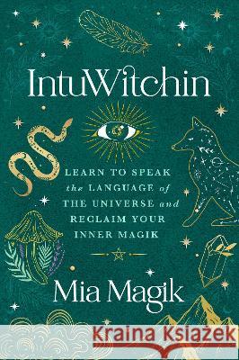 Intuwitchin: Learn to Speak the Language of the Universe and Reclaim Your Inner Magik Mia Magik 9781401973568 Hay House - książka