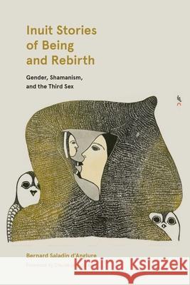 Inuit Stories of Being and Rebirth: Gender, Shamanism, and the Third Sex Bernard Saladi Peter Frost Claude L 9780887552397 University of Manitoba Press - książka