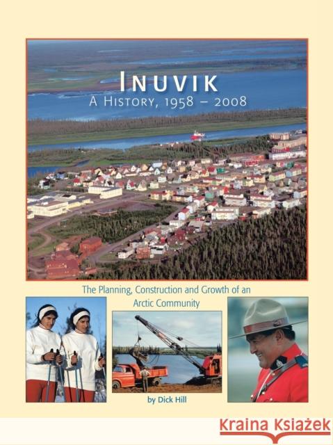 Inuvik: A History, 1958-2008 - The Planning, Construction and Growth of an Arctic Community Dick Hill, Bart Kreps 9781425159733 Trafford Publishing - książka