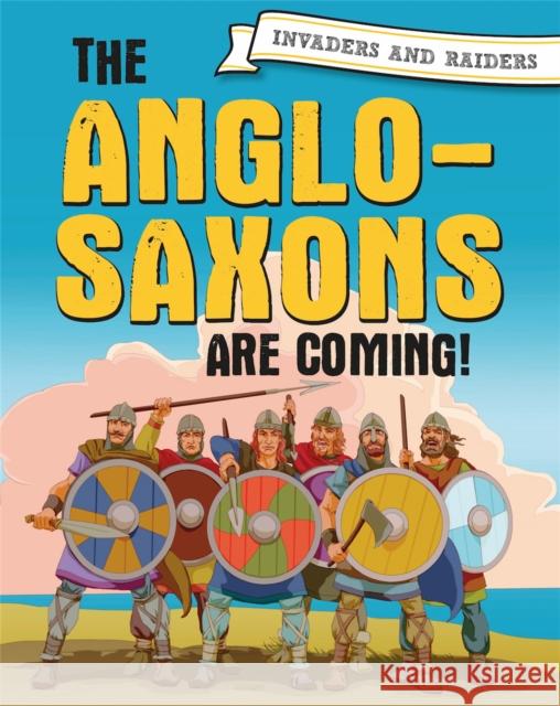 Invaders and Raiders: The Anglo-Saxons are coming! Paul Mason 9781445156903 Hachette Children's Group - książka