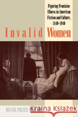 Invalid Women: Figuring Feminine Illness in American Fiction and Culture, 1840-1940 Price Herndl, Diane 9780807844069 University of North Carolina Press - książka