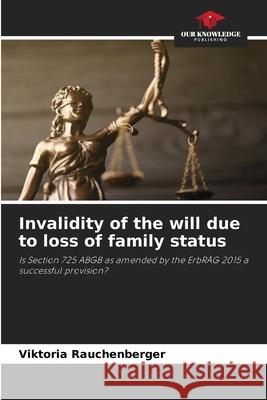 Invalidity of the will due to loss of family status Rauchenberger, Viktoria 9786208696627 Our Knowledge Publishing - książka