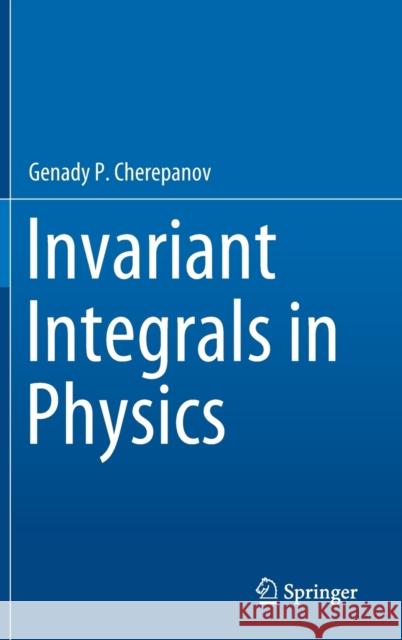 Invariant Integrals in Physics Genady P. Cherepanov 9783030283360 Springer - książka