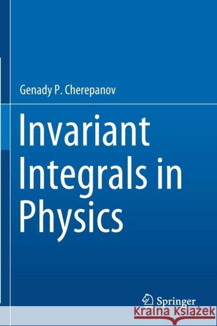 Invariant Integrals in Physics Genady P. Cherepanov 9783030283391 Springer - książka