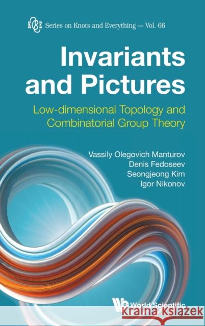 Invariants and Pictures: Low-Dimensional Topology and Combinatorial Group Theory Manturov, Vassily Olegovich 9789811220111 World Scientific Publishing Co Pte Ltd - książka