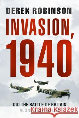 Invasion, 1940: Did the Battle of Britain Alone Stop Hitler? Robinson, Derek 9780786716180 Carroll & Graf Publishers - książka