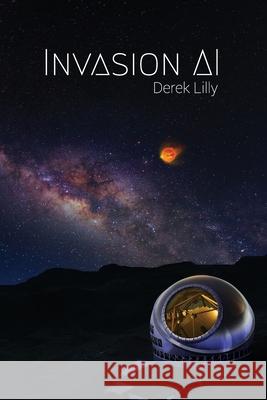 Invasion AI: Sci-Fi novel Derek John Lilly 9780473384401 Derek Lilly - książka