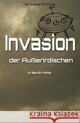 Invasion der Außerirdischen in Berlin-Mitte Loewe, Richard 9781539333685 Createspace Independent Publishing Platform - książka