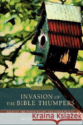 Invasion of the Bible Thumpers: Tales of the North Woods and Other Places Maguire, Skookum 9780595690565 iUniverse - książka