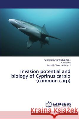 Invasion potential and biology of Cyprinus carpio (common carp) Gopesh a.                                Dwivedi Amitabh Chandra                  Pathak Ravindra Kumar 9783659785320 LAP Lambert Academic Publishing - książka
