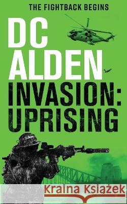 Invasion Uprising: A Military Action Technothriller Alden, DC 9780956908094 Double Tap Press - książka