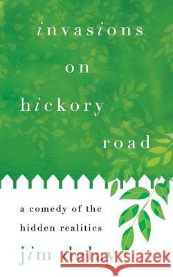 Invasions on Hickory Road: A Comedy of the Hidden Realities Jim Delay 9780997567045 Bluebullseye LLC - książka